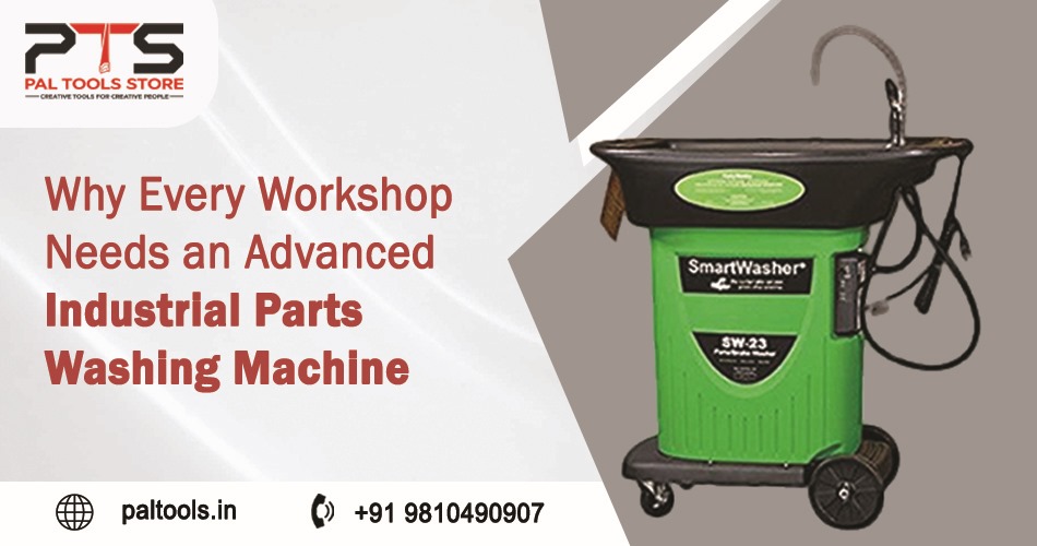 Why Every Workshop Needs an Advanced Industrial Parts Washing Machine